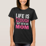 Life Is Tough But So Is My Mom Breast Cancer Ribbo T-Shirt