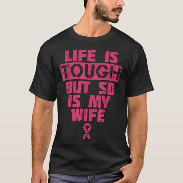 Life Is Tough But So Is My Wife Breast Cancer  T-Shirt (Front)
