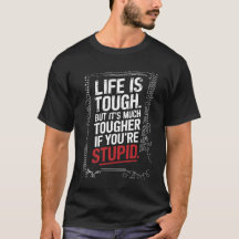 Life Is Tough But Tougher If You're Stupid