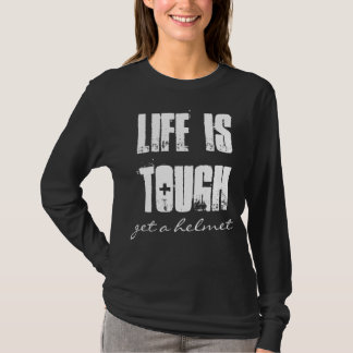 Life Is Tough , get a helmet T-Shirt