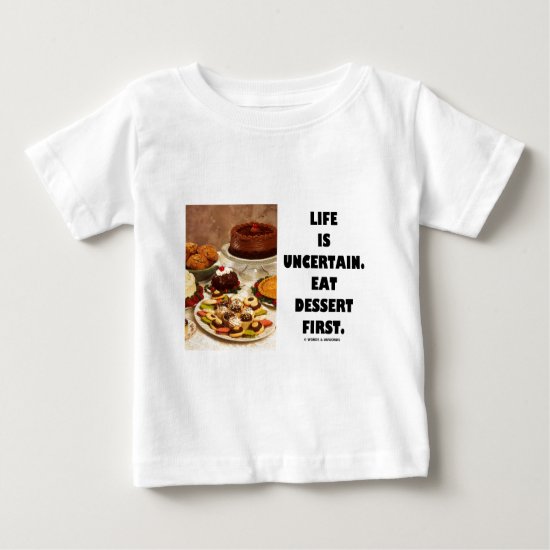 Life Is Uncertain.  Eat Dessert First. (Humor) Baby T-Shirt