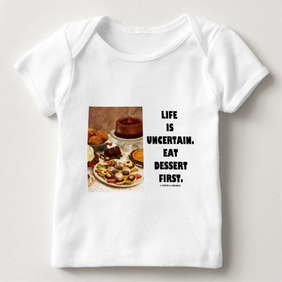 Life Is Uncertain.  Eat Dessert First. (Humor) Baby T-Shirt