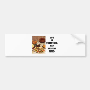 Life Is Uncertain. Eat Dessert First. (Humor) Bumper Sticker