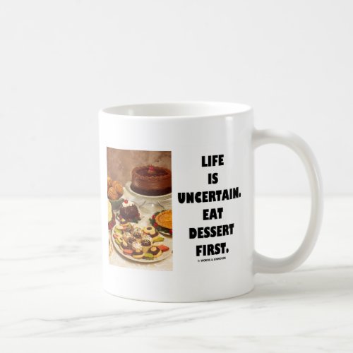 Life Is Uncertain  Eat Dessert First Humor Coffee Mug