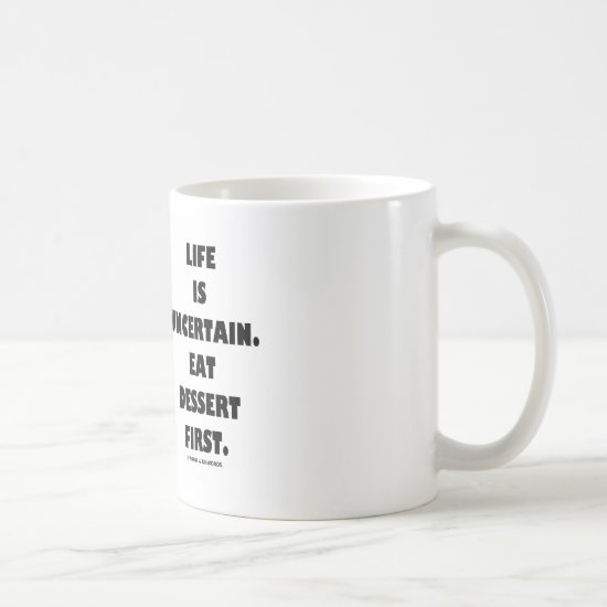 Life Is Uncertain.  Eat Dessert First. (Humor) Coffee Mug