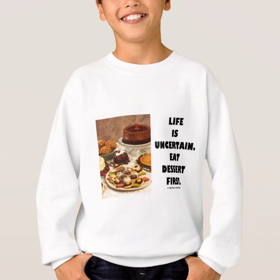 Life Is Uncertain.  Eat Dessert First. (Humor) Sweatshirt