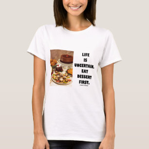 Life Is Uncertain. Eat Dessert First. (Humor) T-Shirt