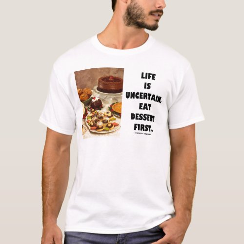 Life Is Uncertain  Eat Dessert First Humor T_Shirt