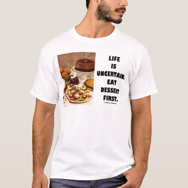 Life Is Uncertain.  Eat Dessert First. (Humor) T-Shirt (Front)