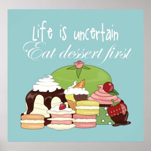 Life is uncertain eat dessert first poster