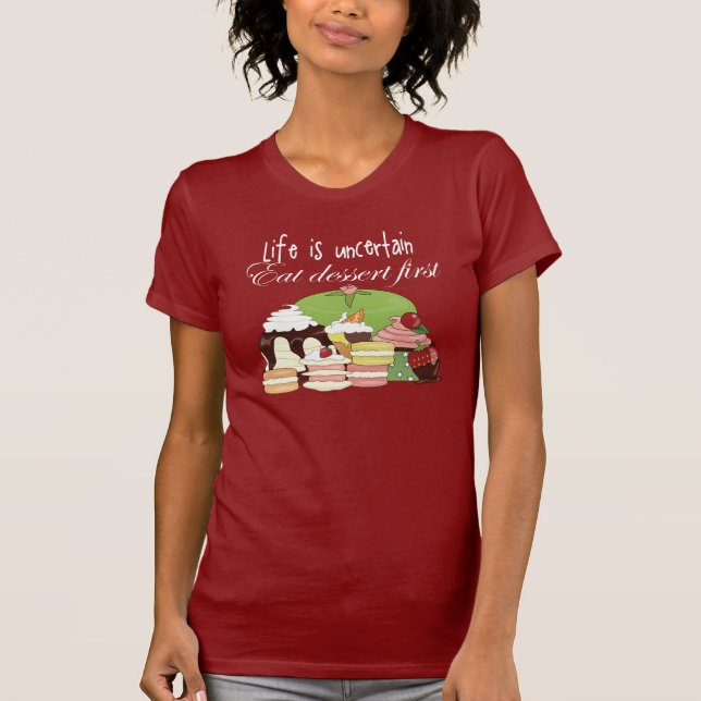Life is uncertain eat dessert first T-Shirt (Front)