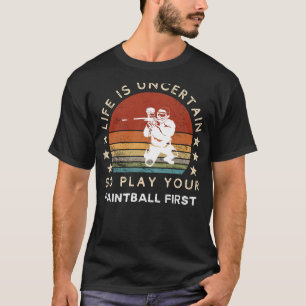 Life is Uncertain Play Paintball First Funny Tee