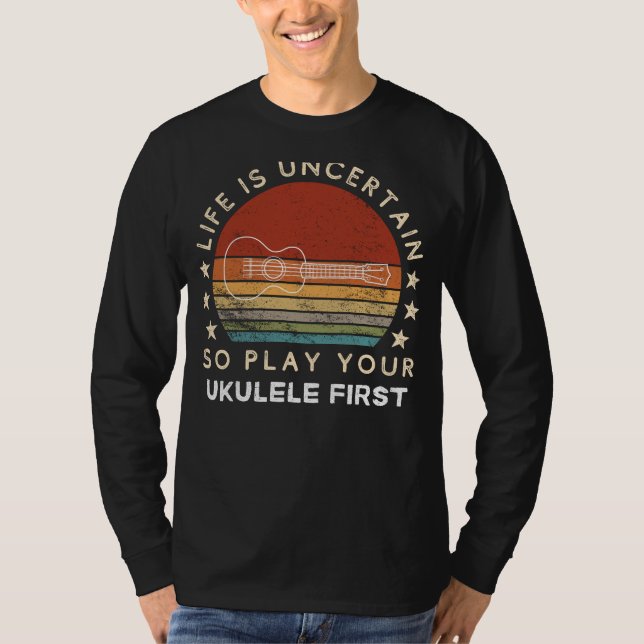 Life is Uncertain Play Ukulele First Funny Tee (Front)