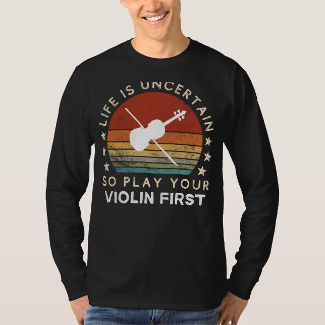 Life is Uncertain Play Violin First Funny Tee (Front)