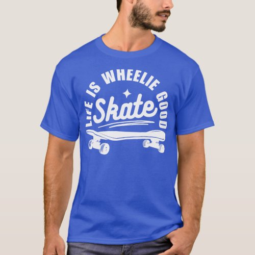 Life Is Weelie Good Skate T_Shirt