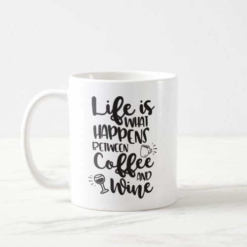 Life Is What Happens Between Coffee And Wine Coffee Mug