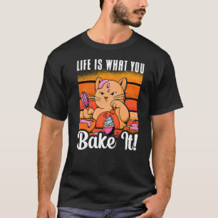 Life Is What You Bake It Bakery Love Baking Cat B T-Shirt