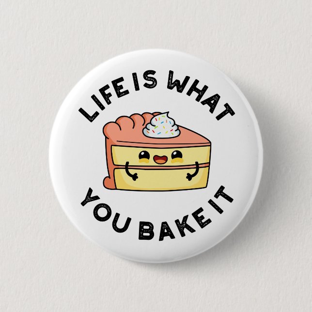 Life Is What You Bake It Funny Cake Pun Button (Front)