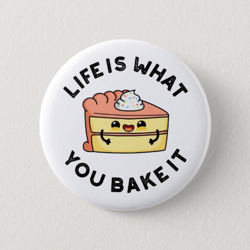 Life Is What You Bake It Funny Cake Pun Button