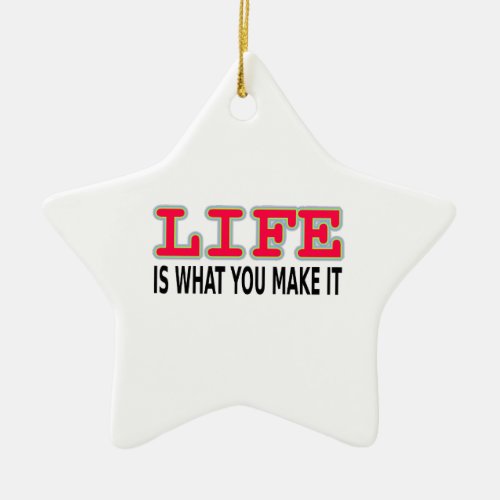 Life Is What You Make It Ceramic Ornament