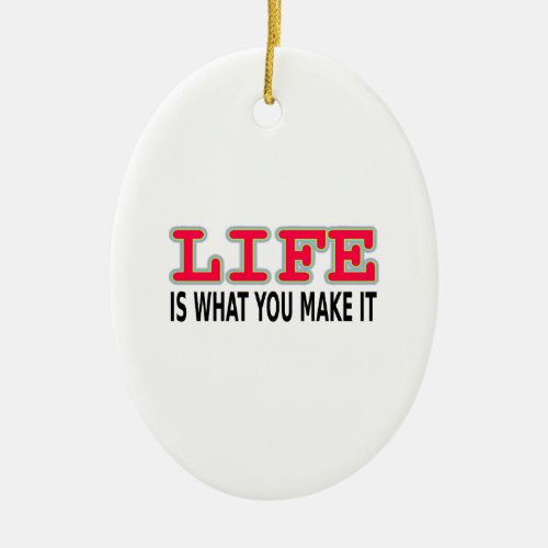 Life Is What You Make It Ceramic Ornament