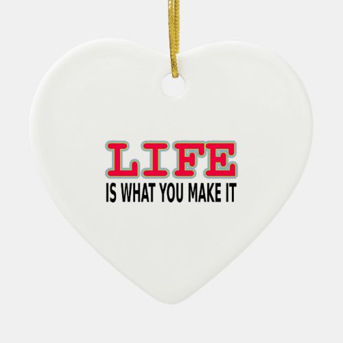 Life Is What You Make It Ceramic Ornament