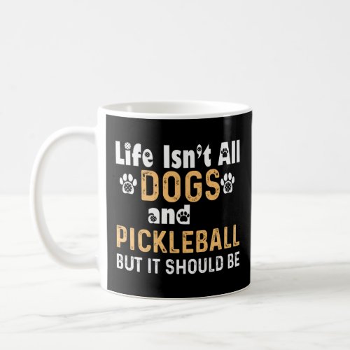 Life Isn t All Dogs and Pickleball Player Pickleba Coffee Mug