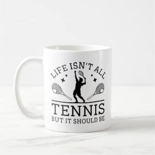 Life Isn’t All Tennis But It Should Be Coffee Mug