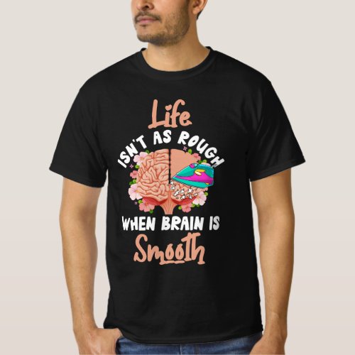 Life Isnt As Rough When Brain Is Smooth Iron The  T_Shirt