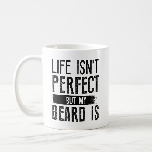 Life Isnt Perfect But My Beard Is Coffee Mug