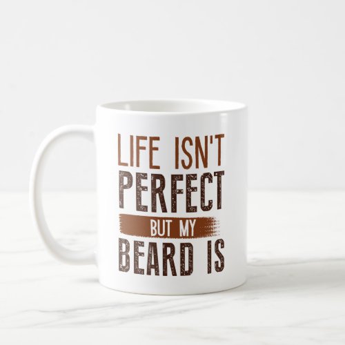 Life Isnât Perfect But My Beard Is Coffee Mug