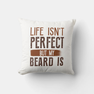 Life Isn’t Perfect But My Beard Is Throw Pillow