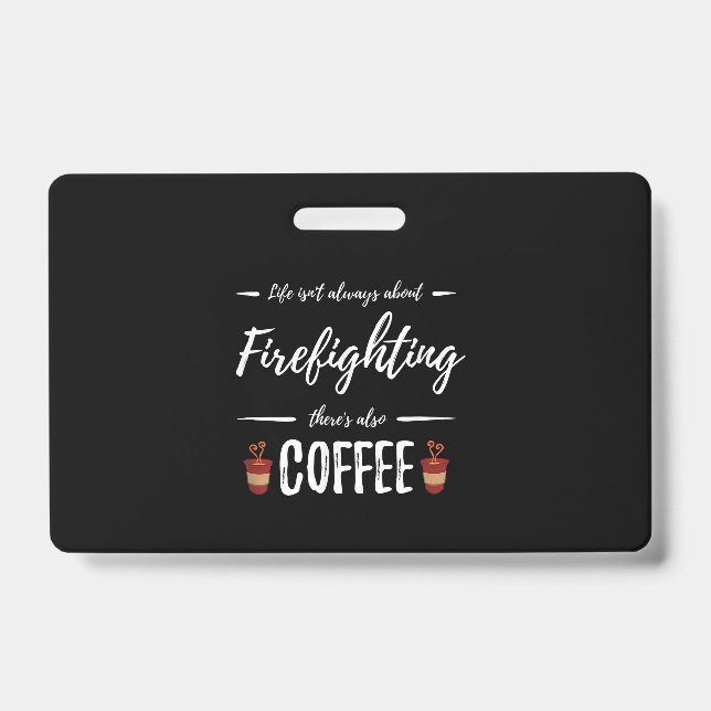 Life Isn't About Firefighting There's Also Coffee Badge (Front)