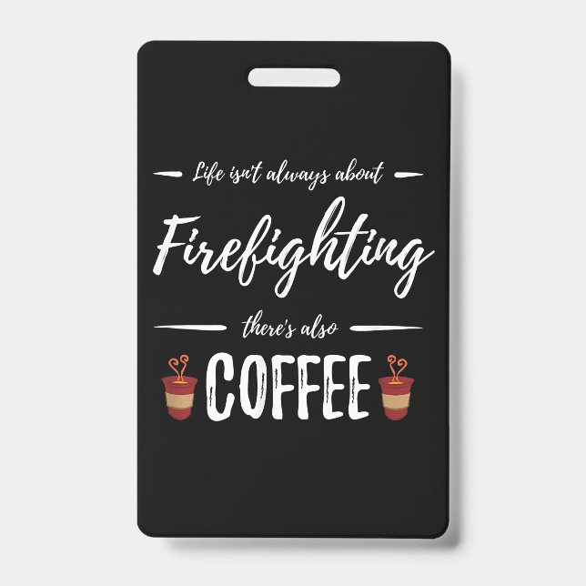 Life Isn't About Firefighting There's Also Coffee Badge (Front)