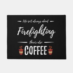Life Isn't About Firefighting There's Also Coffee Doormat