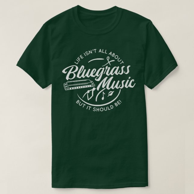 Life Isn'T All About Bluegrass Music But It Should T-Shirt (Design Front)