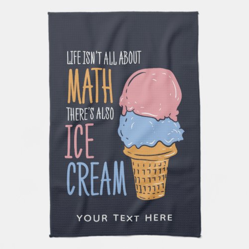 Life Isnt all About Math Also Ice Cream Custom Kitchen Towel