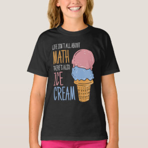 Life Isn't all About Math Funny Ice Cream T-Shirt