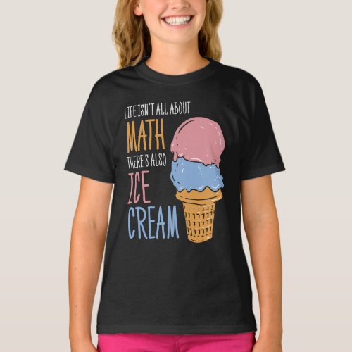 Life Isnt all About Math Funny Ice Cream T_Shirt
