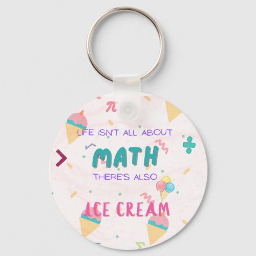 Life isnt all about math there is also ice cream keychain