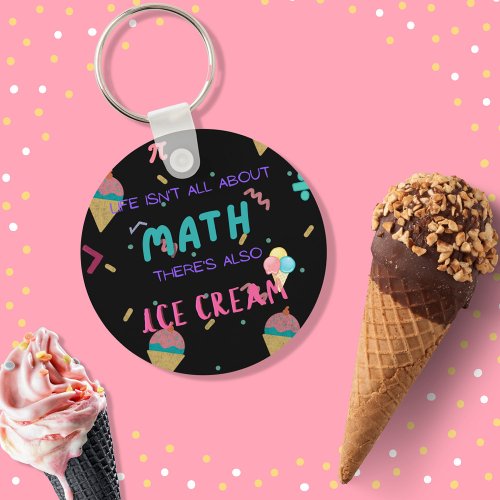 Life isnt all about math there is also ice cream keychain