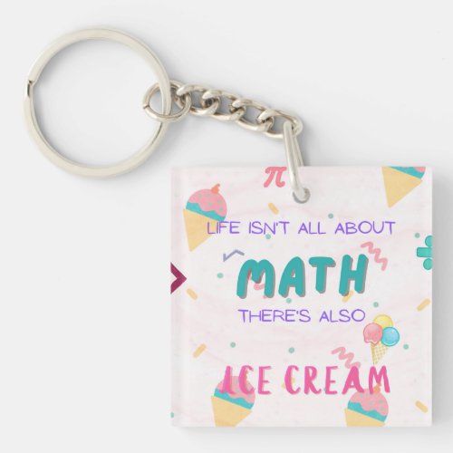 Life isnt all about math there is also ice cream keychain