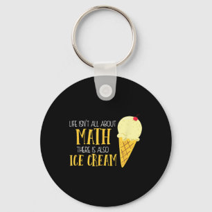 Life Isnt All About Math There Is Also Ice Cream S Keychain
