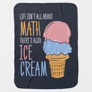 Life Isn't all About Math There's Also Ice Cream Baby Blanket