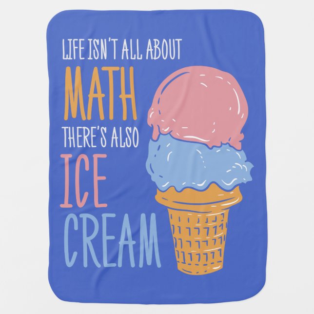Life Isn't all About Math There's Also Ice Cream Baby Blanket (Front)