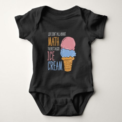 Life Isnt all About Math Theres Also Ice Cream Baby Bodysuit