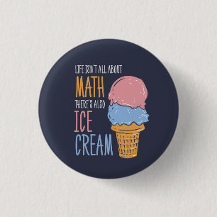 Life Isn't all About Math There's Also Ice Cream Button