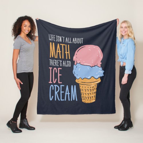 Life Isnt all About Math Theres Also Ice Cream Fleece Blanket