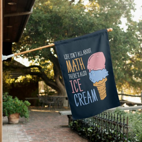 Life Isnt all About Math Theres Also Ice Cream House Flag