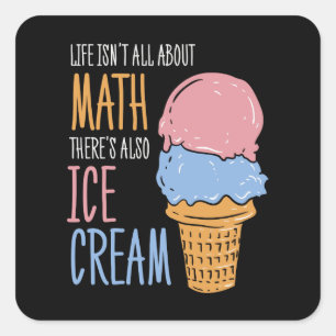 Life Isn't all About Math There's Also Ice Cream Square Sticker